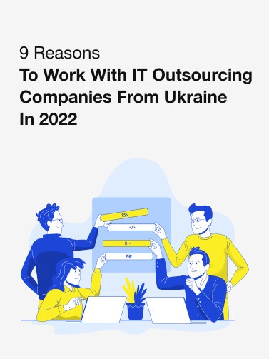 9 Reasons to Work With IT Outsourcing Companies From Ukraine in 2022